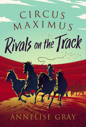 Circus Maximus: Rivals on the Track by Annelise Gray