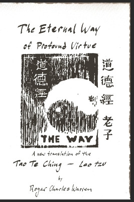 The Eternal Way of Profound Virtue: A New Translation of the Tao Te Ching by Roger Charles Warren 9781304616791