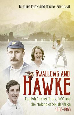 Swallows and Hawke: England's Cricket Tourists, the MCC and the Making of South Africa 1888-1968 by Richard Parry