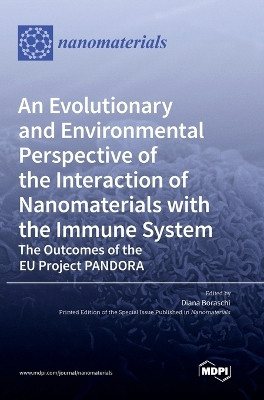 An Evolutionary and Environmental Perspective of the Interaction of Nanomaterials with the Immune System-The Outcomes of the EU Project PANDORA by Diana Boraschi 9783036539478