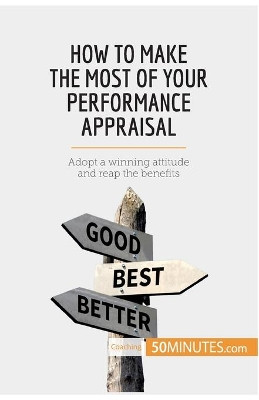 How to Make the Most of Your Performance Appraisal: Adopt a winning attitude and reap the benefits by 50minutes 9782808000482