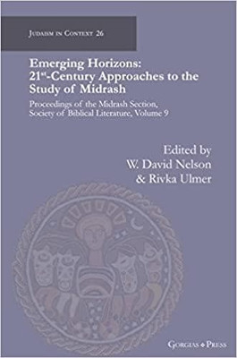 Emerging Horizons. 21st Century Approaches to the Study of Midrash: Proceedings of the Midrash Section, Society of Biblical Literature, volume 9 by W. David Nelson 9781463243654