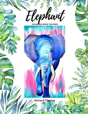 Elephant Coloring Book for Kids: 50 Wonderful Elephant Pages for Coloring Cute Elephant Drawing for Coloring Easy Coloring and Activity Book for Boys and Girls Ages 2 and Up by Richard Thomas 9781803831084