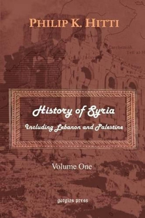 History of Syria Including Lebanon and Palestine: v. 1 by Philip K. Hitti 9781931956604 History of Syria Including Lebanon and Palestine: v. 1 by Philip K. Hitti 9781931956604