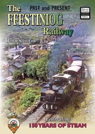 The Ffestiniog Railway: Celebrating 150 Years of Steam by John Stretton