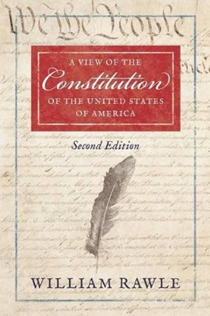 A View of the Constitution of the United States of America Second Edition by William Jr Rawle 9781616193065