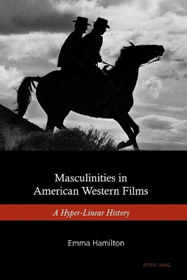 Masculinities in American Western Films: A Hyper-Linear History by Lady Emma Hamilton 9781906165604