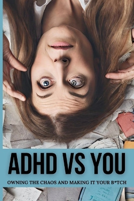 ADHD vs. You: Owning the Chaos and Making it Your B*tch by Callie Parker 9798869211392