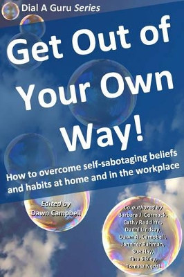 Get Out of Your Own Way: How to Overcome Self-Sabotaging Beliefs and Habits at Home and in the Workplace by Dawn A Campbell 9781939556165