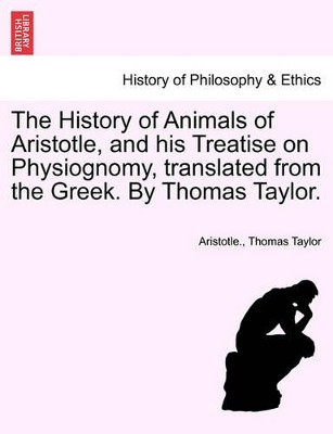 The History of Animals of Aristotle, and His Treatise on Physiognomy, Translated from the Greek. by Thomas Taylor. by Aristotle 9781241474447