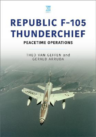 Republic F-105 Thunderchief: Peacetime Operations by van Geffen, Theo