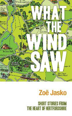 What the Wind Saw: Short Stories from the Heart of Hertfordshire by Zoe Jasko