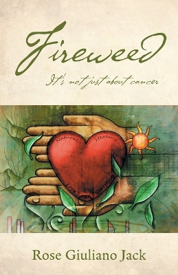 Fireweed: It's Not Just About Cancer by Rose Giuliano Jack 9781038304858