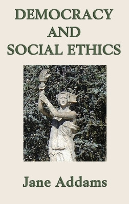 Democracy and Social Ethics by Jane Addams 9781515428589