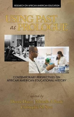 Using Past as Prologue: Contemporary Perspectives on African American Educational History by Dionne A. Danns 9781681231716