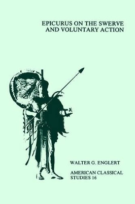 Epicurus On the Swerve and Voluntary Action by Walter G. Englert 9781555401245