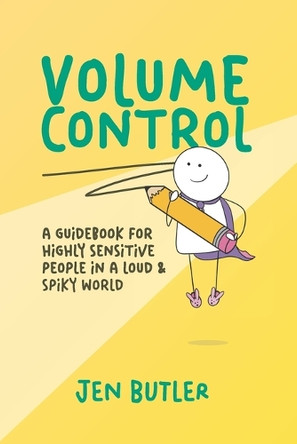 Volume Control: a guidebook for highly sensitive people in a loud & spiky world by Jen Butler 9781735635002
