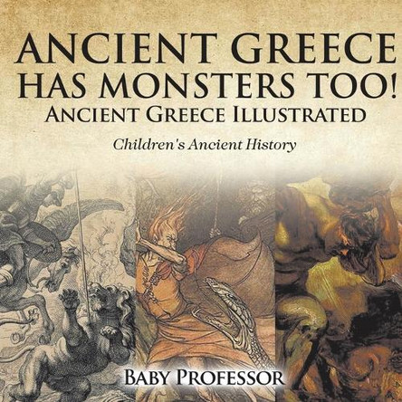 Ancient Greece Has Monsters Too! Ancient Greece Illustrated Children's Ancient History by Baby Professor 9798869430786