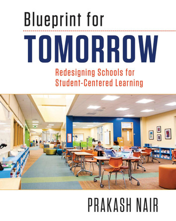Blueprint for Tomorrow: Redesigning Schools for Student-Centered Learning by Prakash Nair 9781612507040