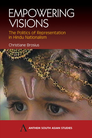 Empowering Visions: The Politics of Representation in Hindu Nationalism by Christiane Brosius 9781843311348
