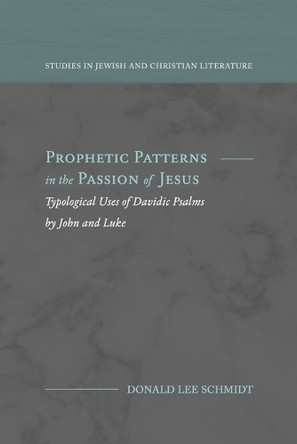 Prophetic Patterns in the Passion of Jesus by Donald Lee Schmidt 9781948048828