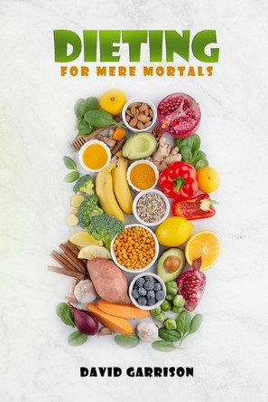 Dieting For Mere Mortals by David Garrison 9781917636889