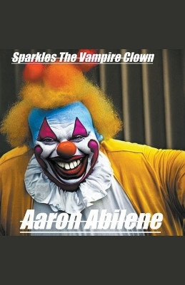 Sparkles The Vampire Clown by Aaron Abilene 9798223429449