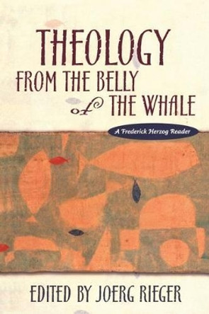 Theology from the Belly of the Whale: A Frederick Herzog Reader by Frederick Herzog 9781563382659
