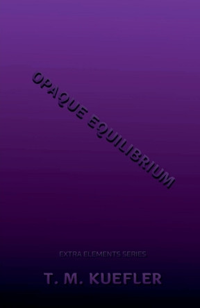 Opaque Equilibrium by T M Kuefler 9798223066149