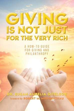 Giving is Not Just For The Very Rich: A How-To Guide For Giving And Philanthropy by Dr Susan Aurelia Gitelson 9798890914491