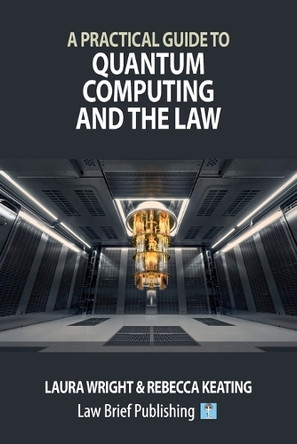 A Practical Guide to Quantum Computing and the Law by Laura Wright 9781916698604
