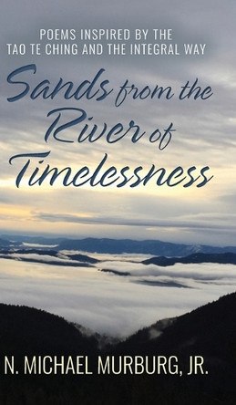 Sands from the River of Timelessness: Poems Inspired by the Tao Te Ching and the Integral Way by N Michael Murburg 9798822955073