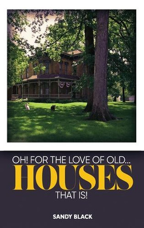 Oh! for the Love of Old... Houses That Is! by Sandy Black 9798330292615