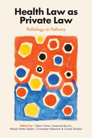 Health Law as Private Law: Pathology or Pathway by I. Glenn Cohen 9781009480499