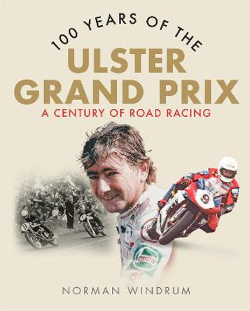 The Ulster Grand Prix: 100 Years by Norman Windrum