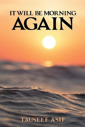 It Will Be Morning Again by Tauseef Asif 9781543492835