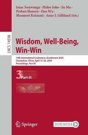 Wisdom, Well-Being, Win-Win: 19th International Conference, iConference 2024, Changchun, China, April 15–26, 2024, Proceedings, Part III by Isaac Sserwanga 9783031578663