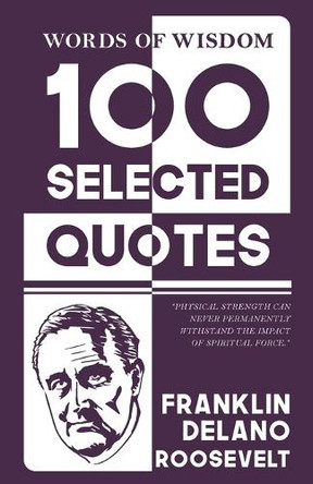 Words Of Wisdom: 100 Selected Quotes by Franklin d. roosevelt with Beautiful Illustrations by Franklin D Roosevelt 9789363971042