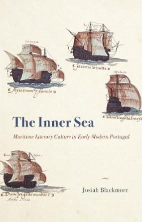 The Inner Sea: Maritime Literary Culture in Early Modern Portugal by Professor Josiah Blackmore