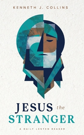 Jesus the Stranger by Kenneth J Collins 9798888001103