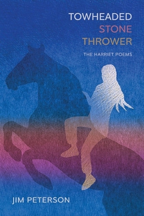 Towheaded Stone Thrower: The Harriet Poems by Jim Peterson 9781950413898
