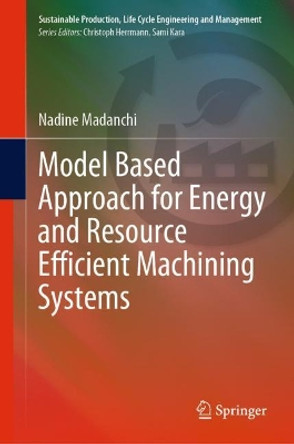 Model Based Approach for Energy and Resource Efficient Machining Systems by Nadine Madanchi 9783030875398