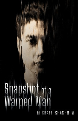 Snapshot Of A Warped Man by Michael Shashoua 9798218274375