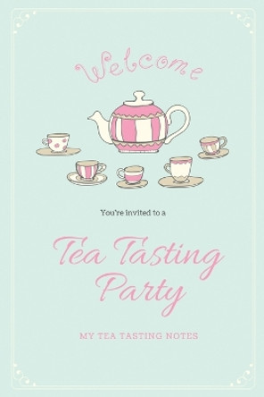 Tea Tasting Notes: Tea Lovers Gift, Write, Record & Keep Track of Teas & Tastings, Journal, Notebook, Log Book by Amy Newton 9781649442987