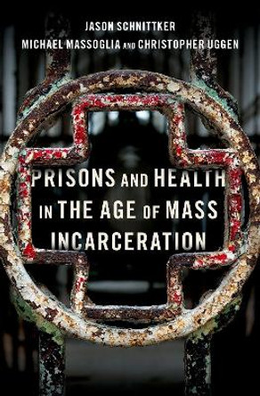 Prisons and Health in the Age of Mass Incarceration by Jason Schnittker