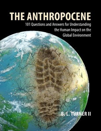 The Anthropocene: 101 Questions and Answers for Understanding Human Impact on the Global Environment by B. L. Turner II