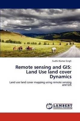 Remote Sensing and GIS: Land Use Land Cover Dynamics by Sudhir Kumar Singh 9783846533475