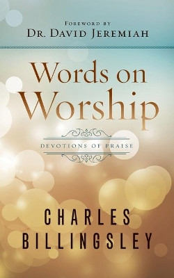 Words on Worship: Devotions of Praise by Charles Billingsley 9781617958489