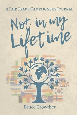 Not in My Lifetime: A Fair Trade Campaigner's Journal by Bruce Crowther 9781913898205