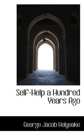 Self-Help a Hundred Years Ago by George Jacob Holyoake 9781103167951